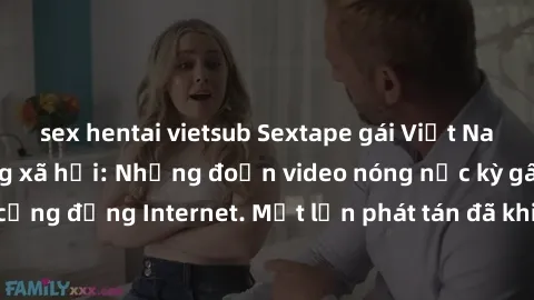 sex hentai vietsub Sextape gái Việt Nam gây sốt trên mạng xã hội: Những đoạn video nóng nực kỳ gây chấn động cộng đồng Internet. Một lần phát tán đã khiến người xem không thể rời mắt.