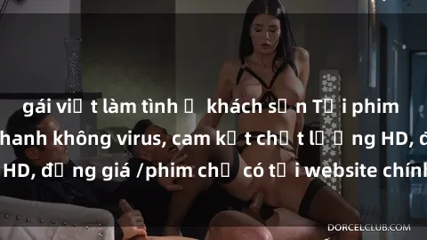 gái việt làm tình ở khách sạn Tải phim sex mới nhất cực nhanh không virus, cam kết chất lượng HD, đồng giá /phim chỉ có tại website chính thức. Đặt ngay!
