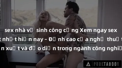 sex nhà vệ sinh công cộng Xem ngay sex video Việt Nam hot nhất hiện nay – Đỉnh cao của nghệ thuật diễn xuất và đạo diễn trong ngành công nghiệp phim người lớn tại đây!