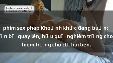 phim sex pháp Khoảnh khắc đáng buồn: Sex khách sạn bị quay lén, hậu quả nghiêm trọng cho cả hai bên.