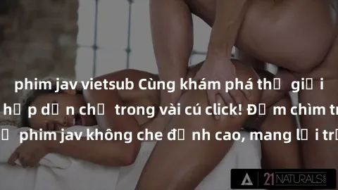 phim jav vietsub Cùng khám phá thế giới jav không che siêu hấp dẫn chỉ trong vài cú click! Đắm chìm trong những bộ phim jav không che đỉnh cao, mang lại trải nghiệm thú vị và đầy kích thích.