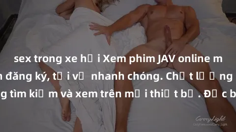 sex trong xe hơi Xem phim JAV online miễn phí không cần đăng ký, tải về nhanh chóng. Chất lượng HD, dễ dàng tìm kiếm và xem trên mọi thiết bị. Đặc biệt, không quảng cáo làm phiền.