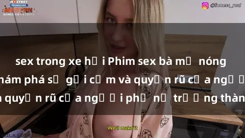 sex trong xe hơi Phim sex bà mẹ nóng bỏng: Hành trình khám phá sự gợi cảm và quyến rũ của người phụ nữ trưởng thành.