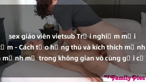 sex giáo viên vietsub Trải nghiệm mới lạ với sex phòng tắm - Cách tạo hứng thú và kích thích mạnh mẽ trong không gian vô cùng gợi cảm và lãng mạn