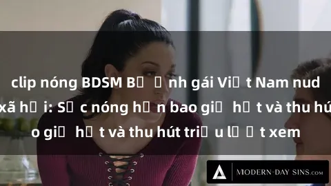 clip nóng BDSM Bộ ảnh gái Việt Nam nude gây sốt mạng xã hội: Sắc nóng hơn bao giờ hết và thu hút triệu lượt xem