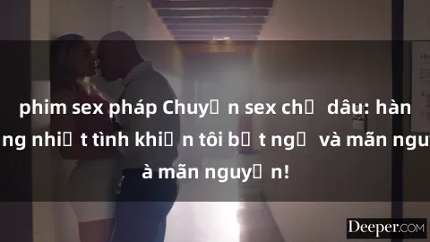 phim sex pháp Chuyện sex chị dâu: hành động nhiệt tình khiến tôi bất ngờ và mãn nguyện!