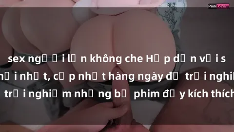 sex người lớn không che Hấp dẫn với sex hentai vietsub mới nhất, cập nhật hàng ngày để trải nghiệm những bộ phim đầy kích thích và hấp dẫn.