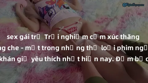 sex gái trẻ Trải nghiệm cảm xúc thăng hoa với jav SM không che - một trong những thể loại phim người lớn được khán giả yêu thích nhất hiện nay. Đảm bảo đem lại sự hấp dẫn, kích thích tối đa cho người