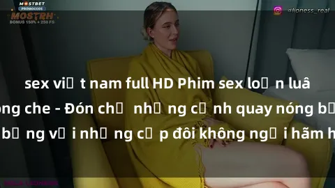 sex việt nam full HD Phim sex loạn luân đầy kích thích không che - Đón chờ những cảnh quay nóng bỏng với những cặp đôi không ngại hãm hiếp gia đình trong lòng