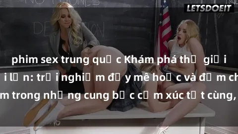 phim sex trung quốc Khám phá thế giới mới với sex người lớn: trải nghiệm đầy mê hoặc và đắm chìm trong những cung bậc cảm xúc tột cùng, hứng khởi và cuốn hút.