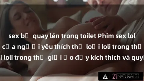 sex bị quay lén trong toilet Phim sex loli: thỏa mãn đam mê của người yêu thích thể loại loli trong thế giới ảo đầy kích thích và quyến rũ.