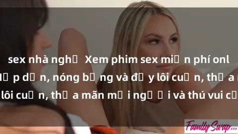 sex nhà nghỉ Xem phim sex miễn phí online ngay tại đây – Hấp dẫn, nóng bỏng và đầy lôi cuốn, thỏa mãn mọi người và thú vui của bạn!