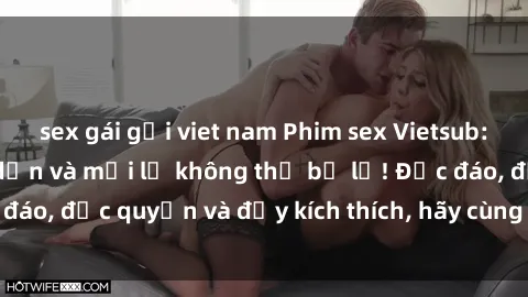sex gái gọi viet nam Phim sex Vietsub: Trải nghiệm hấp dẫn và mới lạ không thể bỏ lỡ! Độc đáo, độc quyền và đầy kích thích, hãy cùng khám phá ngay!