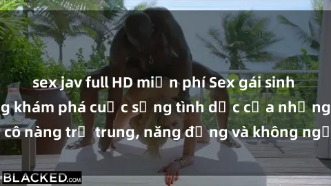 sex jav full HD miễn phí Sex gái sinh viên hot nhất: Cùng khám phá cuộc sống tình dục của những cô nàng trẻ trung, năng động và không ngần ngại thử nghiệm!