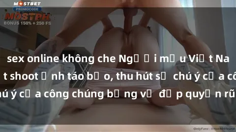 sex online không che Người mẫu Việt Nam gây sốt với loạt shoot ảnh táo bạo, thu hút sự chú ý của công chúng bằng vẻ đẹp quyến rũ và gợi cảm.