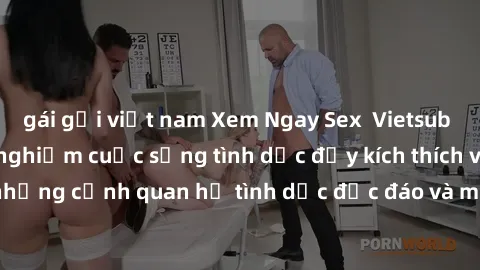 gái gọi việt nam Xem Ngay Sex Vietsub Full HD - Cùng trải nghiệm cuộc sống tình dục đầy kích thích với những cảnh quan hệ tình dục độc đáo và mãnh liệt trong bộ phim này!